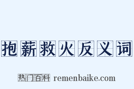 抱薪救火反义词是什么意思的图片